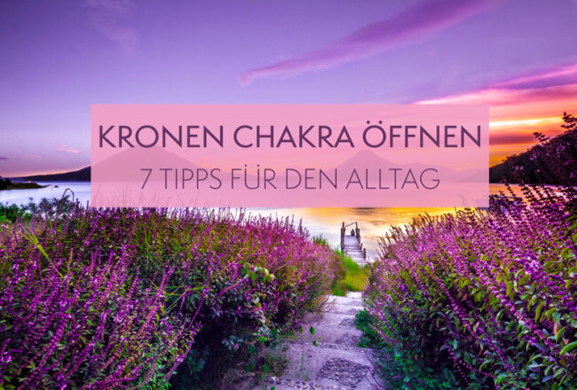 KRONEN CHAKRA ÖFFNEN - 7 einfache und alltagstaugliche TIPPS